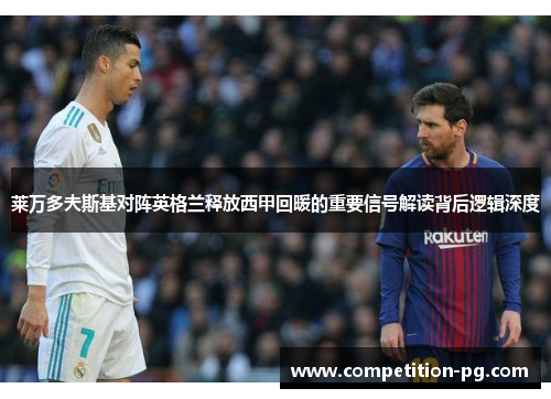 莱万多夫斯基对阵英格兰释放西甲回暖的重要信号解读背后逻辑深度