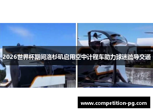 2026世界杯期间洛杉矶启用空中计程车助力球迷疏导交通 2026世界杯期间洛杉矶启用空中计程车助力球迷疏导交通