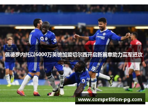 佩德罗内托以6000万英镑加盟切尔西开启新篇章助力蓝军进攻 佩德罗内托以6000万英镑加盟切尔西开启新篇章助力蓝军进攻