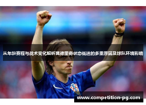 从年龄赛程与战术变化解析莫德里奇状态低迷的多重原因及球队环境影响