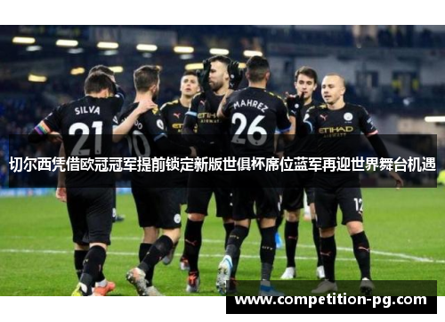 切尔西凭借欧冠冠军提前锁定新版世俱杯席位蓝军再迎世界舞台机遇