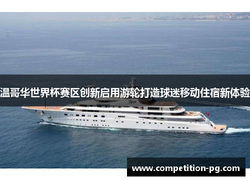 温哥华世界杯赛区创新启用游轮打造球迷移动住宿新体验 温哥华世界杯赛区创新启用游轮打造球迷移动住宿新体验